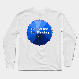 I've got the Bell Ringing bug Long Sleeve T-Shirt